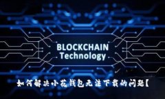如何解决小花钱包无法下