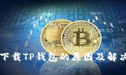 无法下载TP钱包的原因及解决方法
