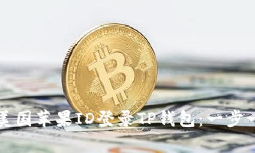 如何使用美国苹果ID登录TP钱包：一步一步的指南
