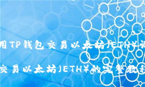 如何使用TP钱包交易以太坊（ETH）详细指南

TP钱包交易以太坊（ETH）的完整教程
