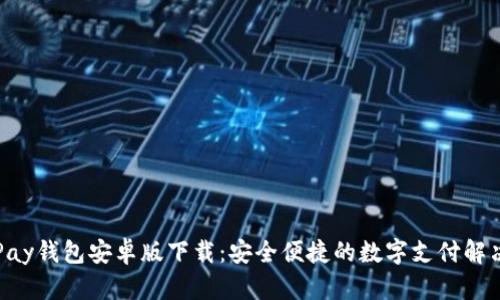 : OKPay钱包安卓版下载：安全便捷的数字支付解决方案