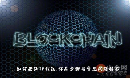 : 如何登陆TP钱包：详尽步骤与常见问题解答