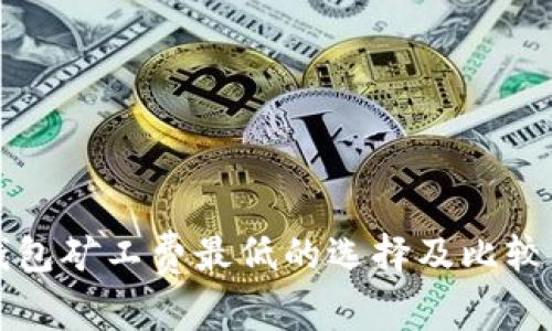 TP钱包矿工费最低的选择及比较分析
