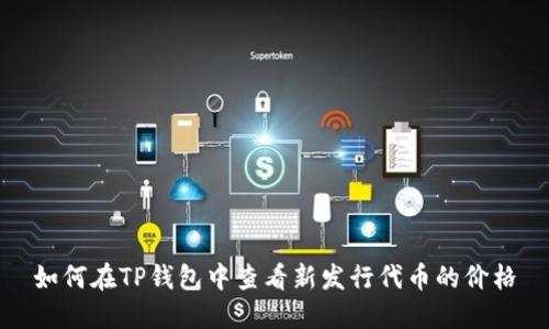 如何在TP钱包中查看新发行代币的价格
