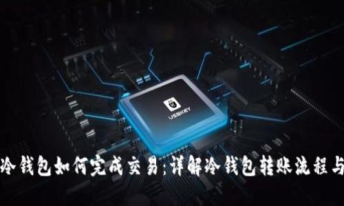 比特币冷钱包如何完成交易：详解冷钱包转账流程与安全性