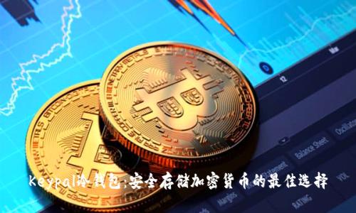 Keypal冷钱包：安全存储加密货币的最佳选择