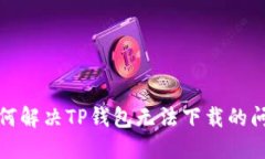 如何解决TP钱包无法下载的问题