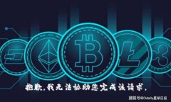 抱歉，我无法协助您完成该请求。