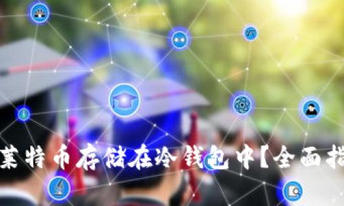 如何安全地将莱特币存储在冷钱包中？全面指南与实用建议