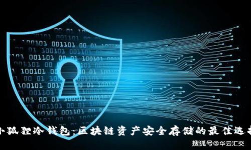 小狐狸冷钱包：区块链资产安全存储的最佳选择