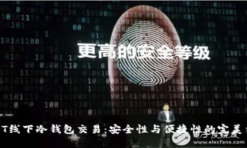 USDT线下冷钱包交易：安全性与便捷性的完美结合