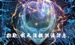 抱歉，我无法提供该信息